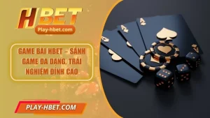 Game Bài Hbet – Sảnh Game Đa Dạng, Trải Nghiệm Đỉnh Cao