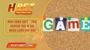 Mini Game Hbet – Trải Nghiệm Thú Vị Với Nhiều Game Hấp Dẫn